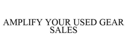 AMPLIFY YOUR USED GEAR SALES trademark