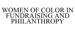 WOMEN OF COLOR IN FUNDRAISING AND PHILANTHROPY trademark