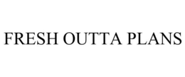 FRESH OUTTA PLANS trademark