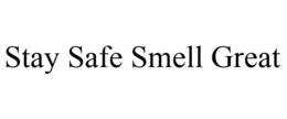 STAY SAFE SMELL GREAT trademark