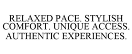 RELAXED PACE. STYLISH COMFORT. UNIQUE ACCESS. AUTHENTIC EXPERIENCES. trademark