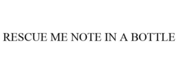 RESCUE ME NOTE IN A BOTTLE trademark