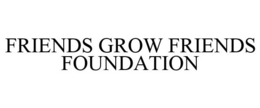 FRIENDS GROW FRIENDS FOUNDATION trademark