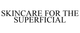 SKINCARE FOR THE SUPERFICIAL trademark