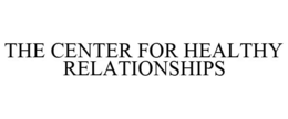THE CENTER FOR HEALTHY RELATIONSHIPS trademark