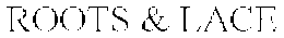 ROOTS & LACE trademark