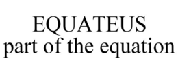 EQUATEUS PART OF THE EQUATION trademark