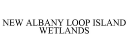 NEW ALBANY LOOP ISLAND WETLANDS trademark