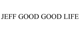 JEFF GOOD GOOD LIFE trademark
