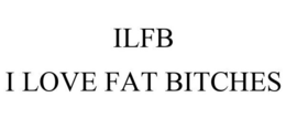 ILFB I LOVE FAT BITCHES trademark