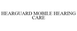HEARGUARD MOBILE HEARING CARE trademark