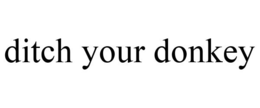 DITCH YOUR DONKEY trademark