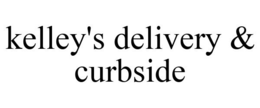 KELLEY'S DELIVERY & CURBSIDE trademark