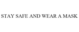 STAY SAFE AND WEAR A MASK trademark