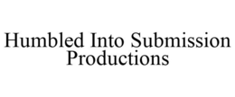 HUMBLED INTO SUBMISSION PRODUCTIONS trademark