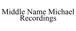 MIDDLE NAME MICHAEL RECORDINGS trademark