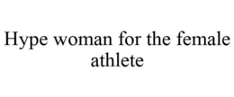 HYPE WOMAN FOR THE FEMALE ATHLETE trademark