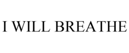 I WILL BREATHE trademark