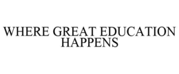 WHERE GREAT EDUCATION HAPPENS trademark