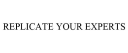 REPLICATE YOUR EXPERTS trademark
