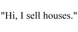 "HI, I SELL HOUSES." trademark