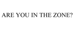 ARE YOU IN THE ZONE? trademark