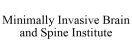 MINIMALLY INVASIVE BRAIN AND SPINE INSTITUTE trademark