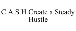 C.A.S.H CREATE A STEADY HUSTLE trademark