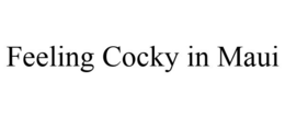 FEELING COCKY IN MAUI trademark