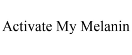 ACTIVATE MY MELANIN trademark