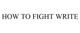 HOW TO FIGHT WRITE trademark