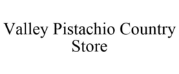 VALLEY PISTACHIO COUNTRY STORE trademark
