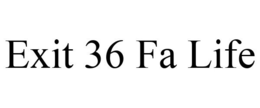 EXIT 36 FA LIFE trademark