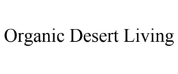 ORGANIC DESERT LIVING trademark