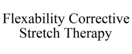 FLEXABILITY CORRECTIVE STRETCH THERAPY trademark