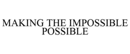 MAKING THE IMPOSSIBLE POSSIBLE trademark
