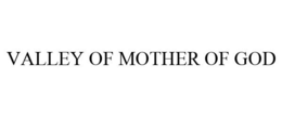 VALLEY OF MOTHER OF GOD trademark