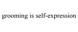 GROOMING IS SELF-EXPRESSION trademark