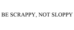 BE SCRAPPY, NOT SLOPPY trademark