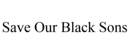 SAVE OUR BLACK SONS trademark