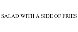 SALAD WITH A SIDE OF FRIES trademark
