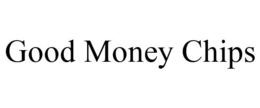 GOOD MONEY CHIPS trademark