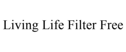 LIVING LIFE FILTER FREE trademark