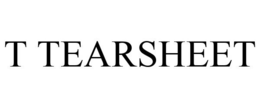 T TEARSHEET trademark