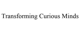 TRANSFORMING CURIOUS MINDS trademark