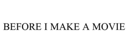 BEFORE I MAKE A MOVIE trademark