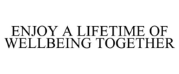 ENJOY A LIFETIME OF WELLBEING TOGETHER trademark