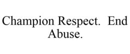 CHAMPION RESPECT. END ABUSE. trademark