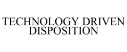 TECHNOLOGY DRIVEN DISPOSITION trademark