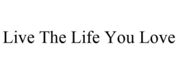 LIVE THE LIFE YOU LOVE trademark